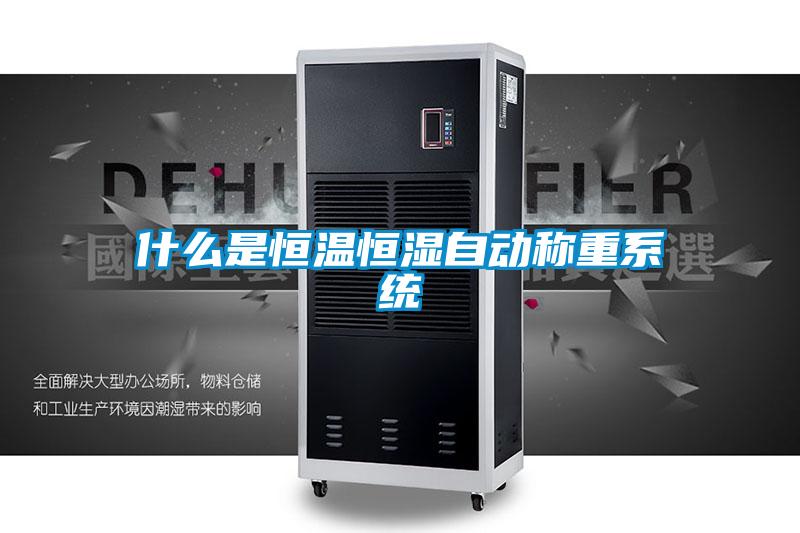 欧美黄色性爱视频网站 什么是恒温恒湿自动称重系统
