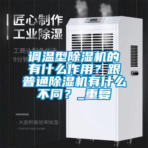 欧美黄色性爱视频网站 调温型除湿机的有什么作用？跟普通除湿机有什么不同？_重复
