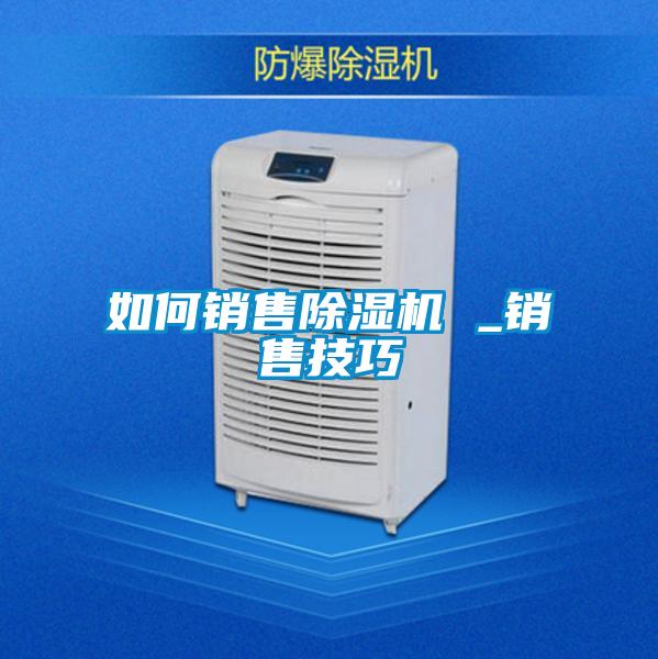 欧美成色手机在线观看 如何销售除湿机 _销售技巧
