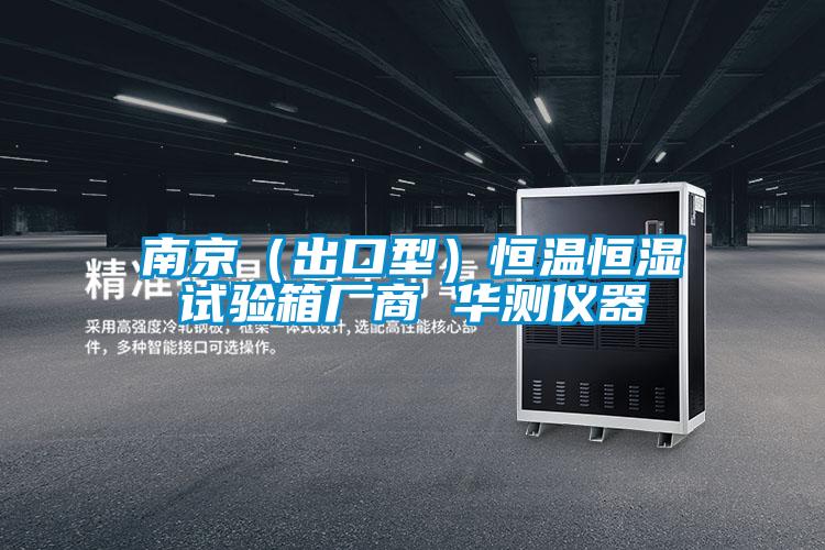 欧美黄色性爱视频网站 南京（出口型）恒温恒湿试验箱厂商 华测仪器