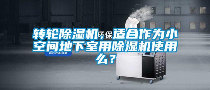 欧美成色手机在线观看 转轮除湿机，适合作为小空间地下室用除湿机使用么？