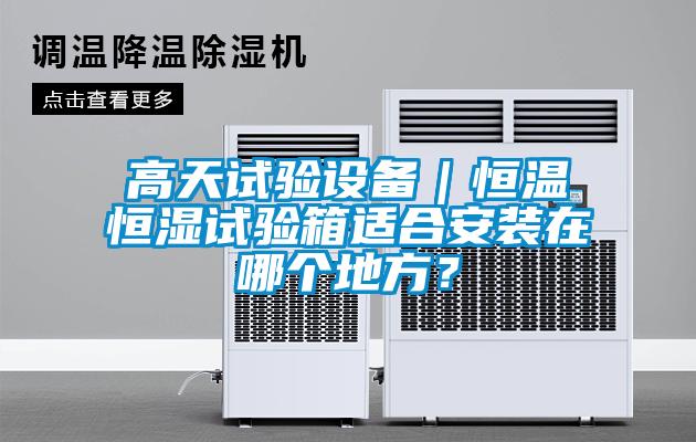 欧美黄色电影在线播放 高天试验设备｜恒温恒湿试验箱适合安装在哪个地方？