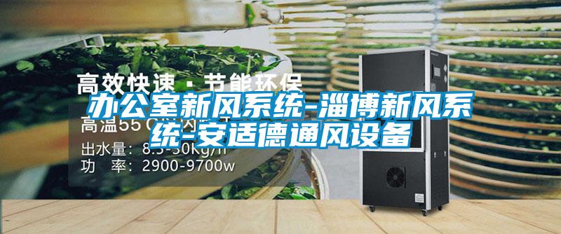 欧美黄色性爱视频网站 办公室新风系统-淄博新风系统-安适德通风设备