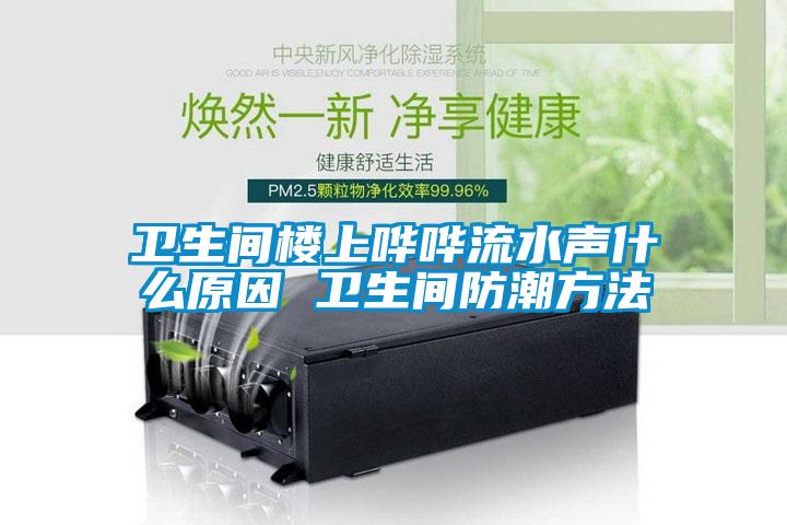 欧美成色手机在线观看 卫生间楼上哗哗流水声什么原因 卫生间防潮方法