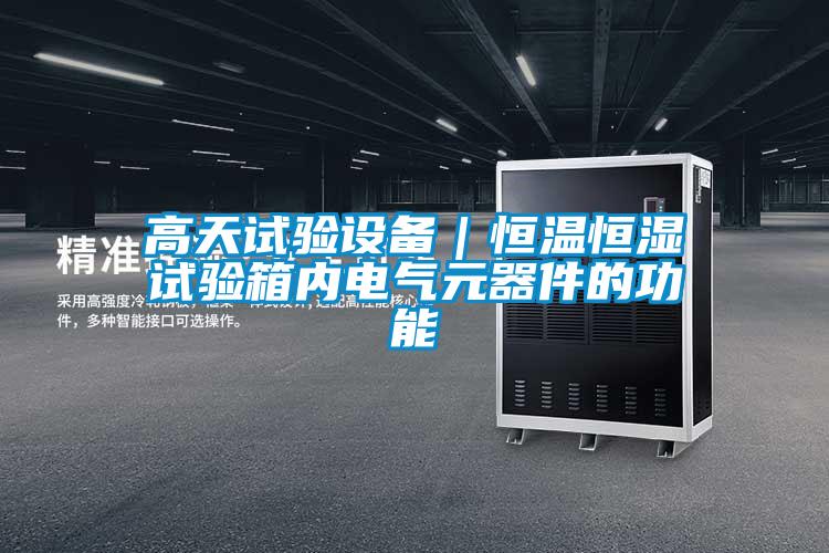 欧美成色手机在线观看 高天试验设备｜恒温恒湿试验箱内电气元器件的功能