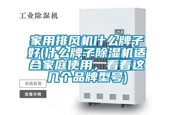 家用排风机什么牌子好(什么牌子除湿机适合家庭使用，看看这几个品牌型号)