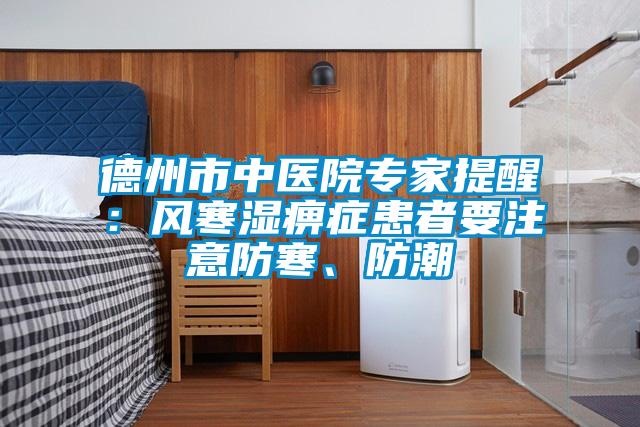 欧美黄色性爱视频网站 德州市中医院专家提醒：风寒湿痹症患者要注意防寒、防潮