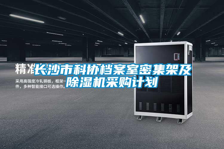 欧美成色手机在线观看 长沙市科协档案室密集架及除湿机采购计划