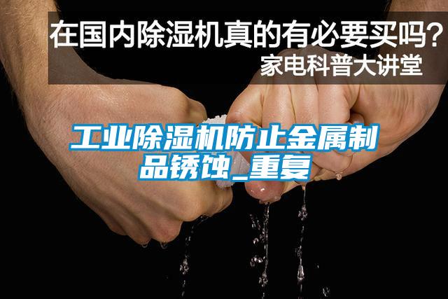 欧美黄色电影在线播放 工业除湿机防止金属制品锈蚀_重复