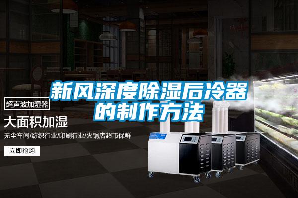 欧美黄色电影在线播放 新风深度除湿后冷器的制作方法