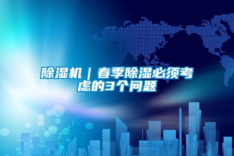 欧美成色手机在线观看 除湿机｜春季除湿必须考虑的3个问题