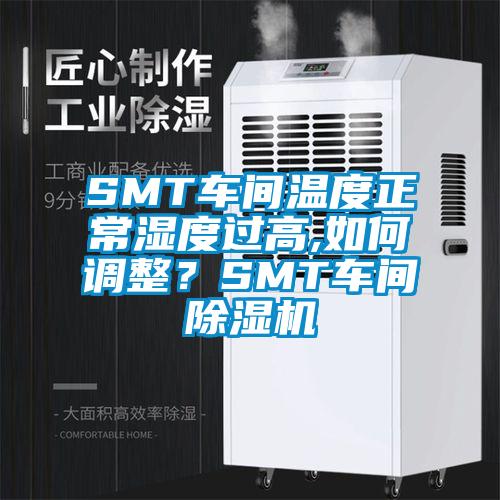 欧美黄色电影在线播放 SMT车间温度正常湿度过高,如何调整？SMT车间除湿机
