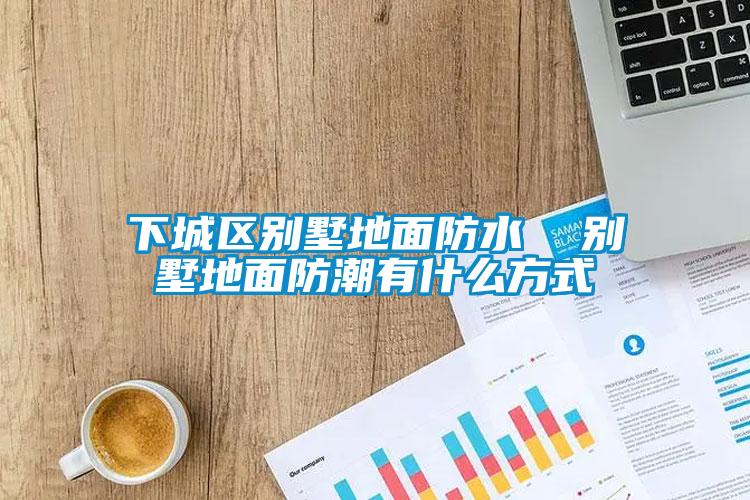欧美黄色性爱视频网站 下城区别墅地面防水  别墅地面防潮有什么方式