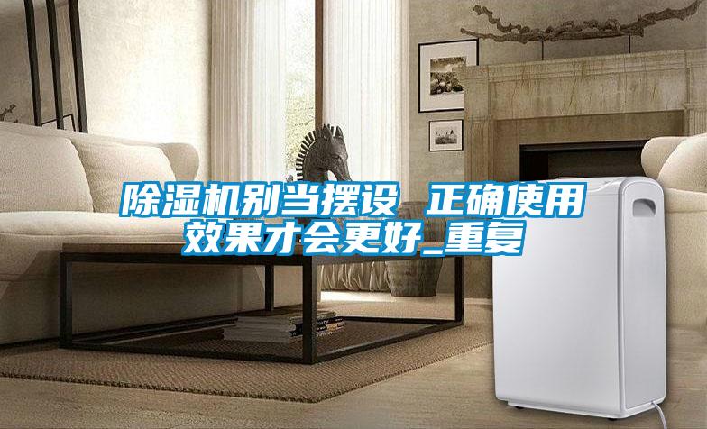 欧美黄色电影在线播放 除湿机别当摆设 正确使用效果才会更好_重复