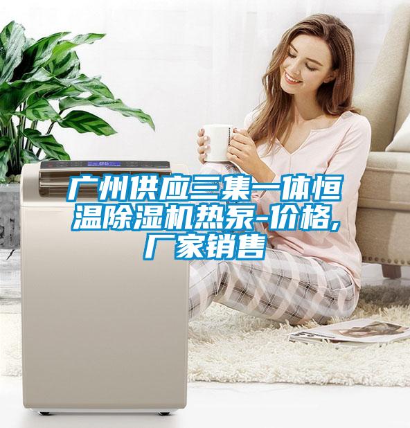 欧美黄色性爱视频网站 广州供应三集一体恒温除湿机热泵-价格,厂家销售