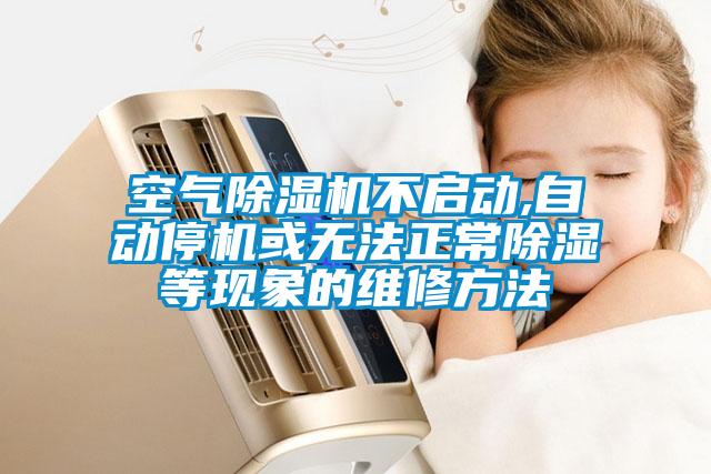 欧美黄色电影在线播放 空气除湿机不启动,自动停机或无法正常除湿等现象的维修方法