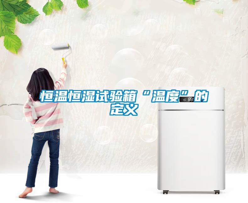 欧美黄色性爱视频网站 恒温恒湿试验箱“温度”的定义