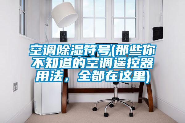 欧美黄色性爱视频网站 空调除湿符号(那些你不知道的空调遥控器用法，全都在这里)