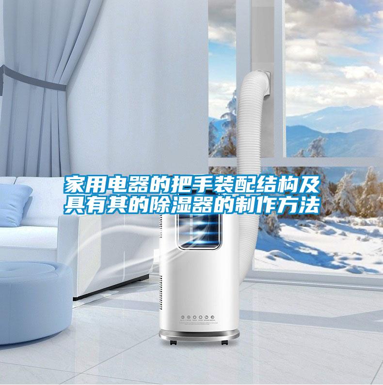 欧美黄色性爱视频网站 家用电器的把手装配结构及具有其的除湿器的制作方法