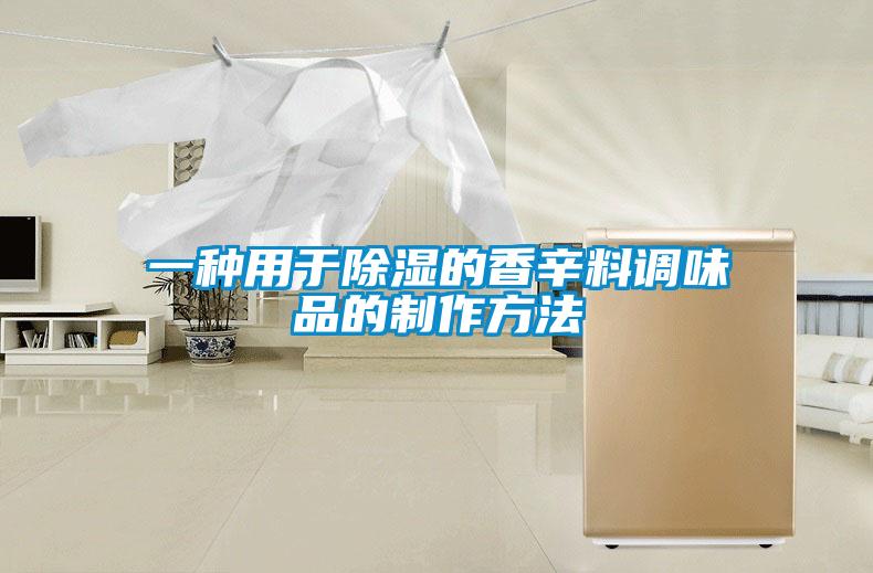 欧美黄色电影在线播放 一种用于除湿的香辛料调味品的制作方法