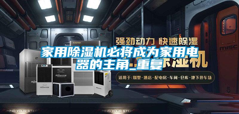 欧美黄色性爱视频网站 家用除湿机必将成为家用电器的主角_重复