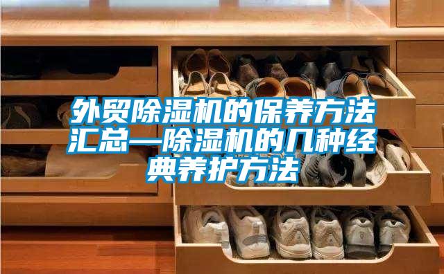 欧美黄色性爱视频网站 外贸除湿机的保养方法汇总—除湿机的几种经典养护方法