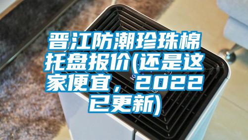 欧美黄色性爱视频网站 晋江防潮珍珠棉托盘报价(还是这家便宜，2022已更新)