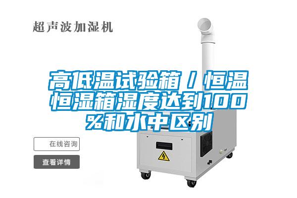 欧美成色手机在线观看 高低温试验箱／恒温恒湿箱湿度达到100%和水中区别