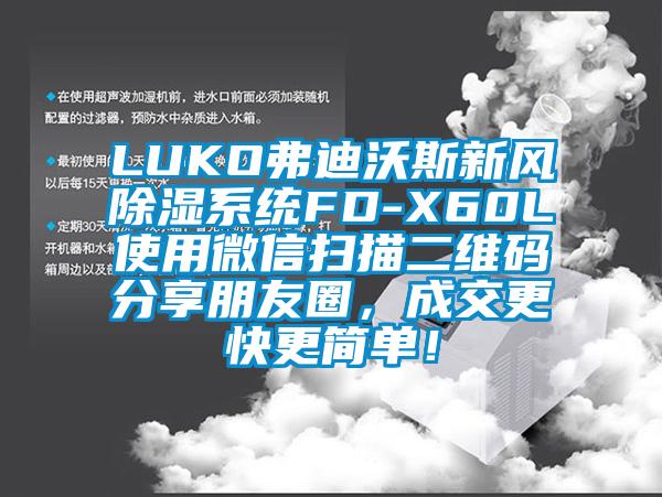LUKO弗迪沃斯新风除湿系统FD-X60L使用微信扫描二维码分享朋友圈，成交更快更简单！