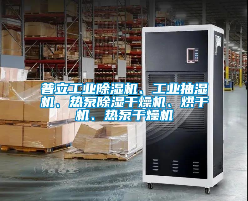 普立工业除湿机、工业抽湿机、热泵除湿干燥机、烘干机、热泵干燥机