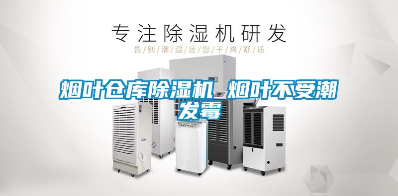 欧美黄色性爱视频网站 烟叶仓库除湿机 烟叶不受潮发霉
