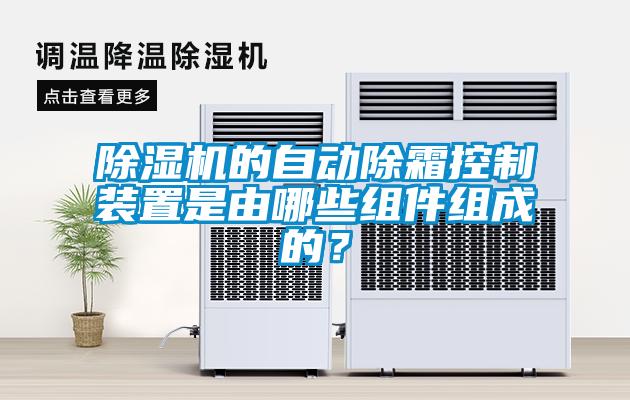欧美成色手机在线观看 除湿机的自动除霜控制装置是由哪些组件组成的？