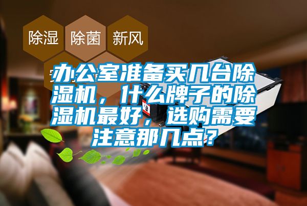 办公室准备买几台除湿机，什么牌子的除湿机最好，选购需要注意那几点？