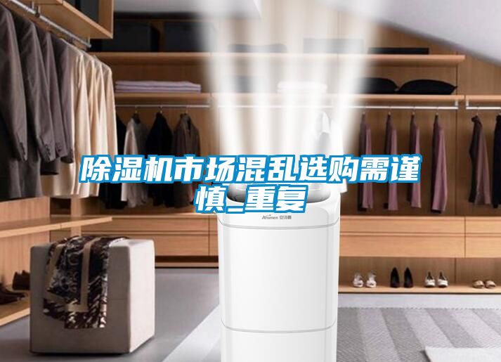 除湿机市场混乱选购需谨慎_重复