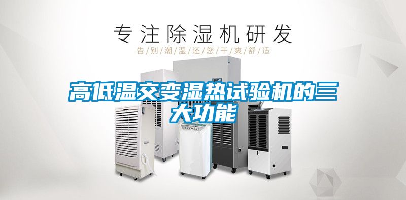 高低温交变湿热试验机的三大功能